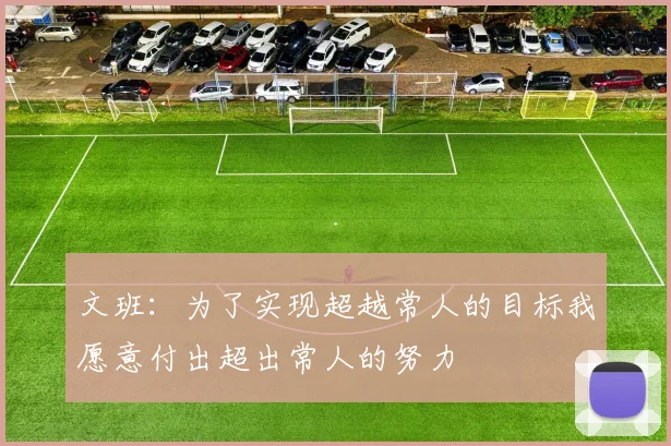 文班：为了实现超越常人的目标我愿意付出超出常人的努力