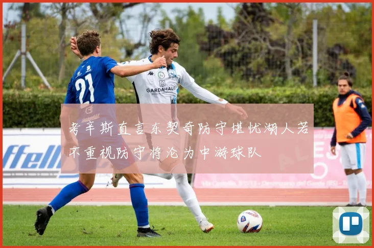 考辛斯直言东契奇防守堪忧湖人若不重视防守将沦为中游球队