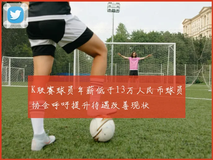 K联赛球员年薪低于13万人民币球员协会呼吁提升待遇改善现状