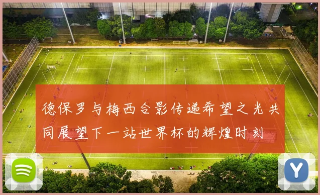 德保罗与梅西合影传递希望之光共同展望下一站世界杯的辉煌时刻